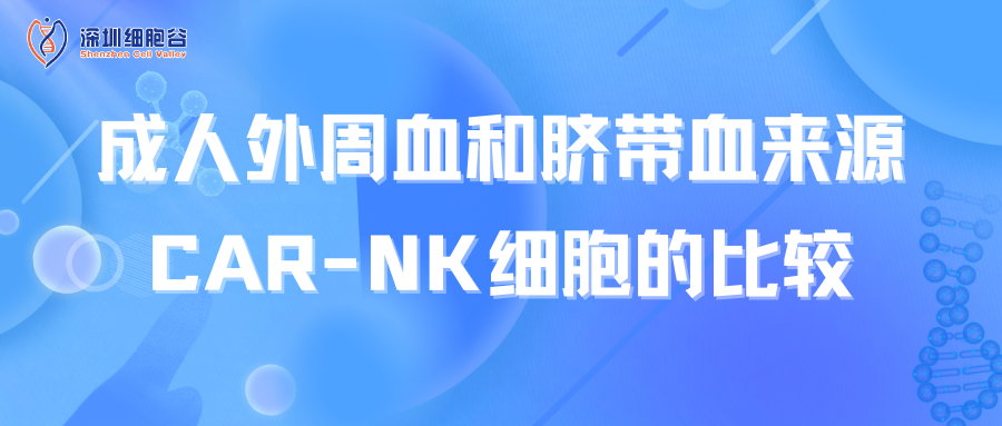  成人外周血和臍帶血來源CAR-NK細(xì)胞的比較