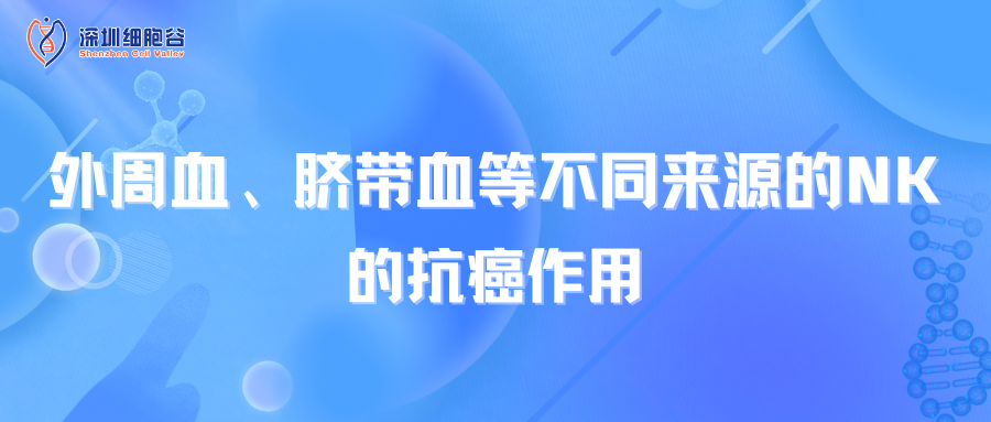 外周血、臍帶血等不同來(lái)源的NK的抗癌作用